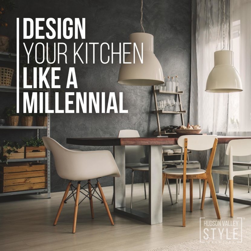 How to design your kitchen like a Millennial - 2019 Kitchen Design Trends - Hudson Valley Style Magazine by Designer Maxwell Alexander, Editor in Chief, Hudson Valley Style Magazine