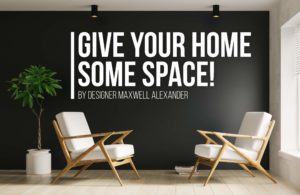 Give Your Home Some Space by Interior Designer Maxwell L. Alexander